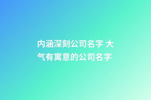 内涵深刻公司名字 大气有寓意的公司名字-第1张-公司起名-玄机派